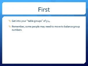 First Get into your table groups of 3