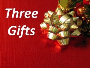 Three Gifts Three Gifts Matthew 2 11 On