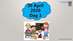 30 April 2020 Dag 3 Laerskool Mikro Kopiereg
