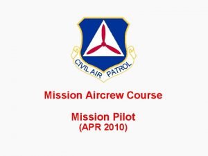 Mission Aircrew Course Mission Pilot APR 2010 Aircrew