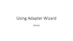 Using Adapter Wizard ISYS 512 Data Adapter Wizard