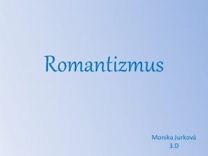 Romantizmus Monika Jurkov 3 D Romantizmus Ete poas
