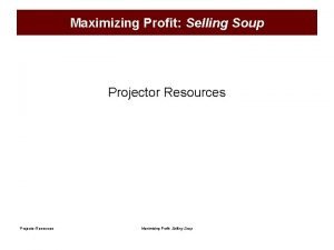 Maximizing Profit Selling Soup Projector Resources Maximizing Profit