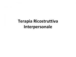 Terapia Ricostruttiva Interpersonale La Terapia Ricostruttiva Interpersonale La