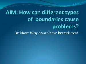 AIM How can different types of boundaries cause