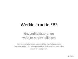 Werkinstructie EBS Gezondheidszorg en welzijnszorginstellingen Deze presentatie is