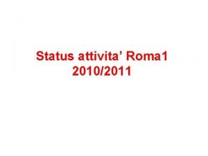 Status attivita Roma 1 20102011 INDICE Attivita per