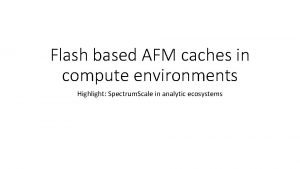 Flash based AFM caches in compute environments Highlight