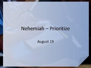 Nehemiah Prioritize August 19 Remember What are some