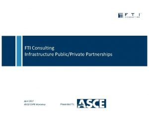 FTI Consulting Infrastructure PublicPrivate Partnerships April 2017 ASCECOPRI