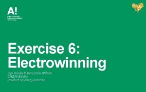 Exercise 6 Electrowinning Sipi Seisko Benjamin Wilson CHEME