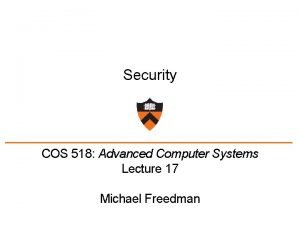 Security COS 518 Advanced Computer Systems Lecture 17