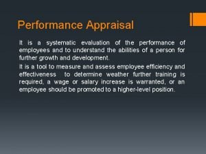 Performance Appraisal It is a systematic evaluation of