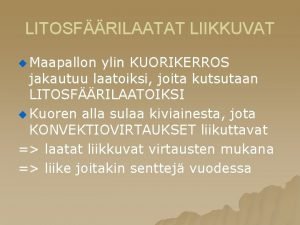 LITOSFRILAATAT LIIKKUVAT u Maapallon ylin KUORIKERROS jakautuu laatoiksi