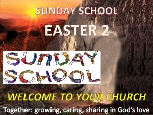 SUNDAY SCHOOL EASTER 2 WELCOME TO YOUR CHURCH