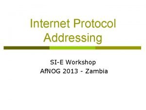 Internet Protocol Addressing SIE Workshop Af NOG 2013