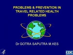 PROBLEMS PREVENTION IN TRAVEL RELATED HEALTH PROBLEMS Dr