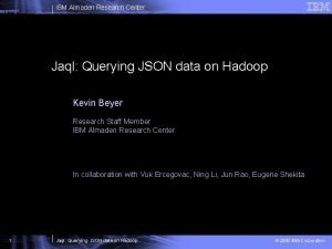 IBM Almaden Research Center Jaql Querying JSON data