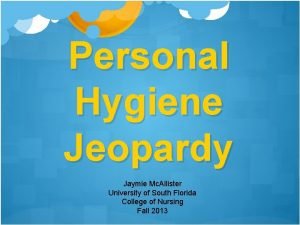 Personal Hygiene Jeopardy Jaymie Mc Allister University of