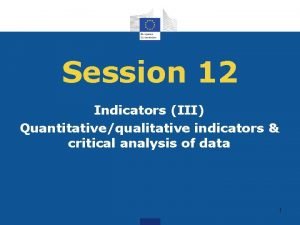 Session 12 Indicators III Quantitativequalitative indicators critical analysis