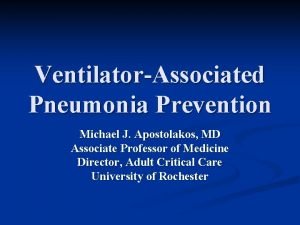 VentilatorAssociated Pneumonia Prevention Michael J Apostolakos MD Associate