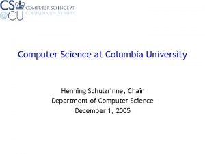 Computer Science at Columbia University Henning Schulzrinne Chair