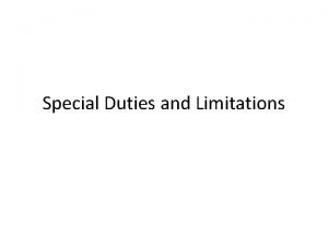 Special Duties and Limitations Special Duties and Limitations