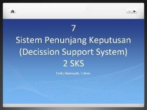 7 Sistem Penunjang Keputusan Decission Support System 2