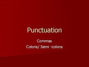 Punctuation Commas Colons Semi colons What are commas