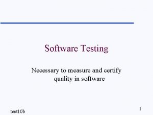 Software Testing Necessary to measure and certify quality