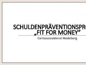 SCHULDENPRVENTIONSPRO FIT FOR MONEY Caritassozialdienst Heidelberg Caritassozialdienst Zentraler