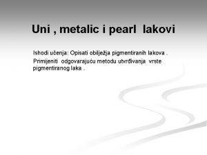 Uni metalic i pearl lakovi Ishodi uenja Opisati