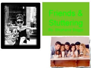Friends stuttering