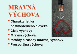 MRAVN VCHOVA Charakteristika postmodernho loveka Ciele vchovy Mravn