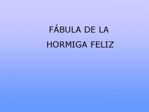 FBULA DE LA HORMIGA FELIZ Todos los das