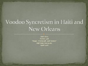 Voodoo Syncretism in Haiti and New Orleans Abel