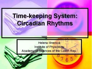 Timekeeping System Circadian Rhythms Helena Illnerov Institute of