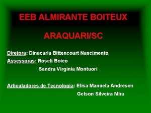 EEB ALMIRANTE BOITEUX ARAQUARISC Diretora Dinacarla Bittencourt Nascimento