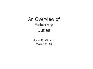 An Overview of Fiduciary Duties John D Wilson