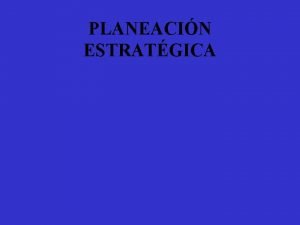 PLANEACIN ESTRATGICA Administracin Estratgica El diseo general de