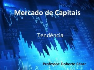 Mercado de Capitais Tendncia Professor Roberto Csar Tendncia