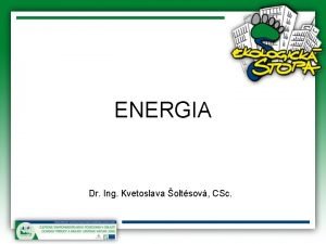 ENERGIA Dr Ing Kvetoslava oltsov CSc Obsah defincie