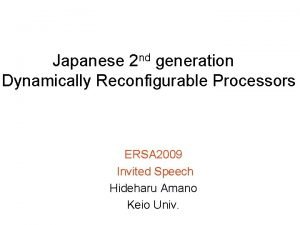 Japanese 2 nd generation Dynamically Reconfigurable Processors ERSA