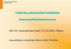 Sosiaali ja terveysministeri Tysuojeluosasto TURVALLISUUSJOHTAMINEN kommenttipuheenvuoro SAK 18