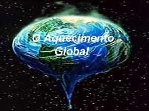 O Aquecimento Global Como o aquecimento Global est