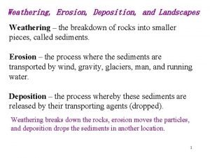 Weathering Erosion Deposition and Landscapes Weathering the breakdown