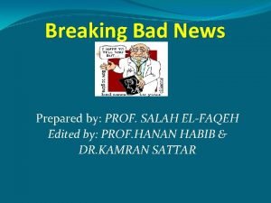 Breaking Bad News Prepared by PROF SALAH ELFAQEH