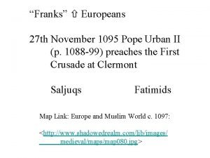 Franks Europeans 27 th November 1095 Pope Urban