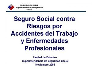 GOBIERNO DE CHILE Superintendencia de Seguridad Social Seguro