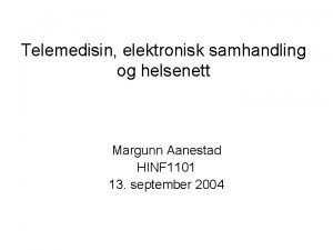 Telemedisin elektronisk samhandling og helsenett Margunn Aanestad HINF